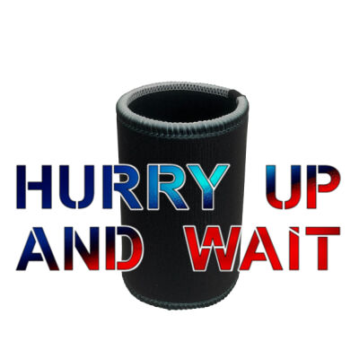 HURRY UP AND WAIT Stubby Holder Thumbnail